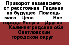 Приворот независимо от расстояния. Гадание на будущее. Помощь мага › Цена ­ 2 000 - Все города Услуги » Другие   . Калининградская обл.,Светловский городской округ 